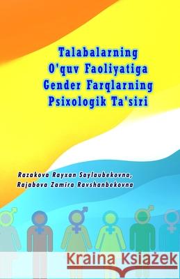 Talabalarning O'quv Faoliyatiga Gender Farqlarning Psixologik Ta'siri: (Psychological Effects of Gender Differences on Students Academic Performance) Razakova Rayxan Saylaubekovna            Rajabova Zamira Ravshanbekovna 9789358725520 Taemeer Publications