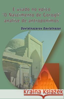 E usado no epico 'O Nascimento de Gorogli' analise de antroponimos Davlatnazarov Davlatnazar 9789358726169 Taemeer Publications