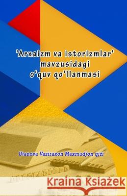 'Arxaizm va istorizmlar' mavzusidagi o'quv qo'llanmasi Utanova Vaziraxon Maxmudjon Qizi 9789358727074 Taemeer Publications