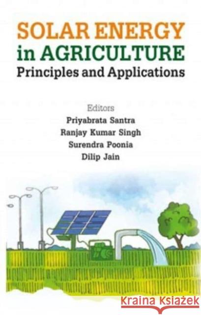 Solar Energy in Agriculture: Principles and A pplications (Co-Published With CRC Press,UK) Priyabrata Santra, Ranjay Kumar Singh, Surendra Poonia & Dilip Jain 9789358870114