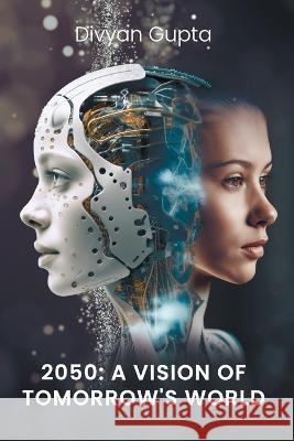 2050: A Vision of Tomorrow's World Divyan Gupta   9789358913026 Divyan Gupta