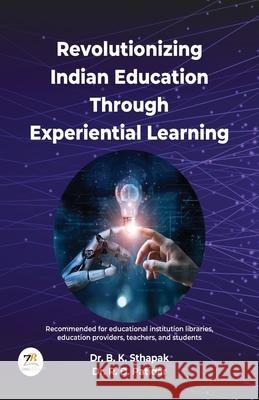 Revolutionizing Indian Education Through Experiential Learning B. K. Sthapak R. D. Patidar 9789358960235