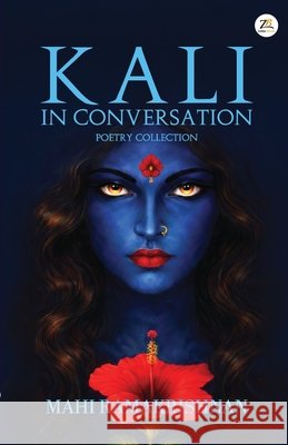 Kali, in Conversation - A Collection of 30 Prose Poems Mahi Ramakrishnan 9789358961799