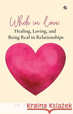 Whole in Love: Healing, Loving, and Being Real in Relationships Ifshan Mehraj 9789358985221