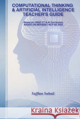 Computational Thinking & Artificial Intelligence Teacher's Guide: A Complete Teacher's Implementation Guide for CBSE Classes 3-8 Suhail, Suffian 9789359146126 Suffian