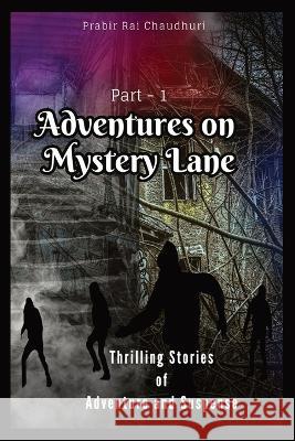 Adventures on Mystery Lane: Thrilling Stories of Adventure and Suspense. Part -1 Prabir Rai Chaudhuri   9789359168470