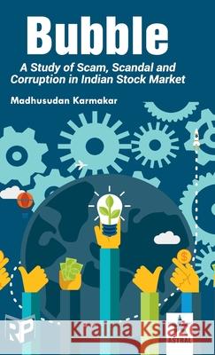 Bubble: A Study of Scam Scandel and Corruption in Indian Stock Market Madhusudan Karmakar 9789359191003 Astral International Pvt. Ltd.
