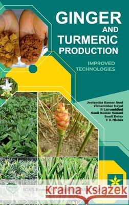 Ginger and Turmeric Production: Improved Technologies Jeetendra Kumar Soni Vishambhar Dayal B. Lalramhlimi 9789359191331