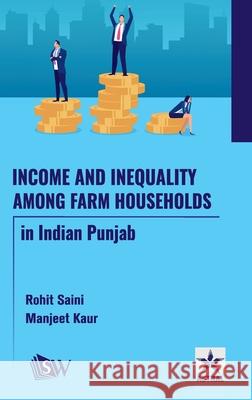 Income and Inequality among Farm Households in Indian Punjab Rohit Saini Manjeet Kaur 9789359191430