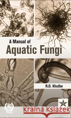 A Manual of Aquatic Fungi: Chytridiomycetes and Oomycetes R. D. Khulbe 9789359191539