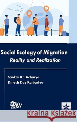 Social Ecology of Migration: Reality and Realization Sankar Kr Acharya Dinesh Das Kaibartya 9789359191805 Astral International Pvt. Ltd.