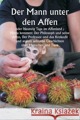Der Mann unter den Affen oder Neunzig Tage im Affenland; Hinzu kommen: Der Philosoph und seine Affen, Der Professor und das Krokodil und andere seltsa L?on Gozlan 9789359251608 Writat