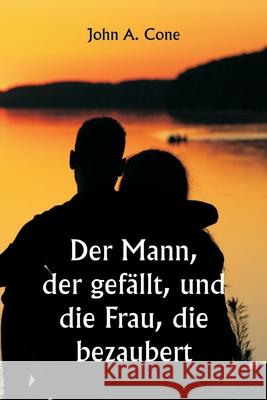 Der Mann, der gef?llt, und die Frau, die bezaubert John a. Cone 9789359253077