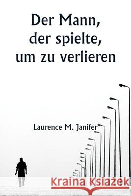 Der Mann, der spielte, um zu verlieren Laurence M. Janifer 9789359253091