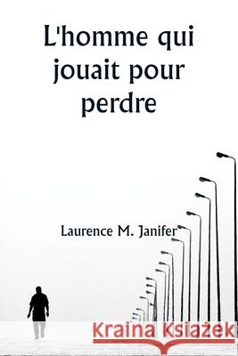 L'homme qui jouait pour perdre Laurence M. Janifer 9789359253107