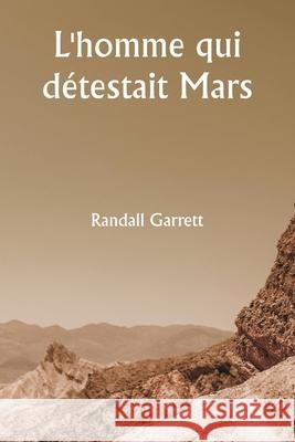 L'homme qui d?testait Mars Randall Garrett 9789359253268 Writat