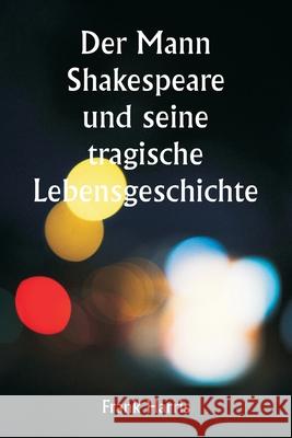 Der Mann Shakespeare und seine tragische Lebensgeschichte Frank Harris 9789359253299 Writat