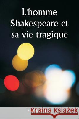 L'homme Shakespeare et sa vie tragique Frank Harris 9789359253305 Writat