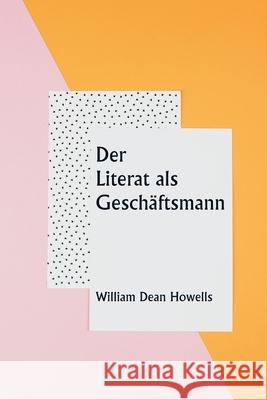 Der Literat als Gesch?ftsmann William Dean Howells 9789359253411