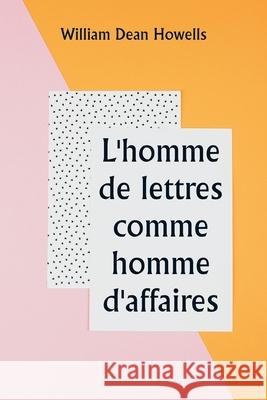 L'homme de lettres comme homme d'affaires William Dean Howells 9789359253428 Writat