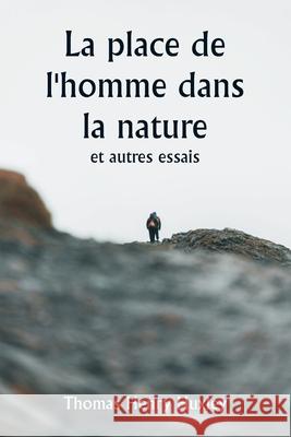 La place de l'homme dans la nature et autres essais Thomas Henry Huxley 9789359253671 Writat