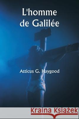 L'homme de Galil?e Atticus G. Haygood 9789359253817