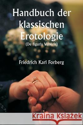 Handbuch der klassischen Erotologie (De figuris Veneris) Friedrich Karl Forberg 9789359253909 Writat
