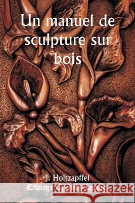 Un manuel de sculpture sur bois J. Holtzapffel Charles Godfrey Leland 9789359254074 Writat