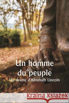 Un homme du peuple Un drame d'Abraham Lincoln Jr. Thomas Dixon 9789359254326 Writat