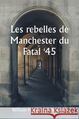 Les rebelles de Manchester du Fatal '45 William Harrison Ainsworth 9789359254524