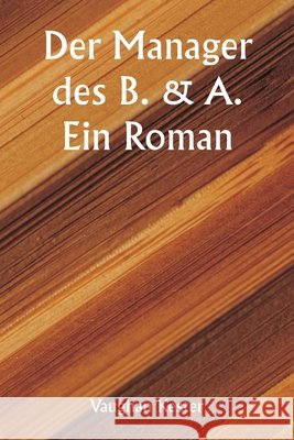 Der Manager des B. & A. Ein Roman Vaughan Kester 9789359254593