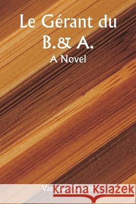 Le g?rant du B.&A. A Novel Vaughan Kester 9789359254609 Writat