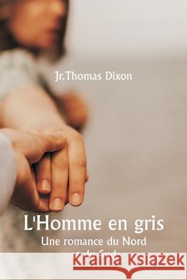 L'Homme en gris Une romance du Nord et du Sud Jr. Thomas Dixon 9789359254845 Writat