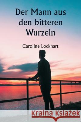 Der Mann aus den bitteren Wurzeln Caroline Lockhart 9789359254951 Writat