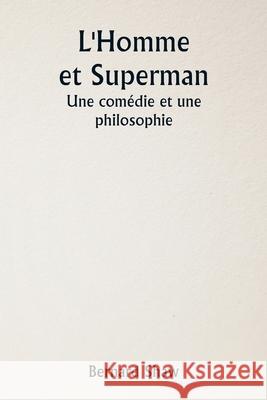 L'Homme et Superman Une com?die et une philosophie Bernard Shaw 9789359256542