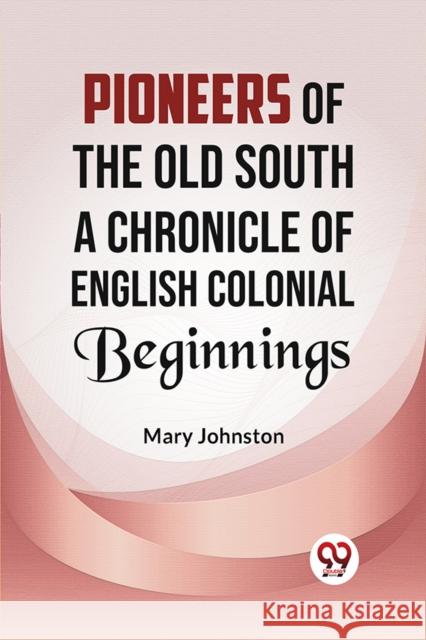 Pioneers of the Old South A CHRONICLE OF ENGLISH COLONIAL BEGINNINGS Mary Johnston 9789359320601 Double 9 Books