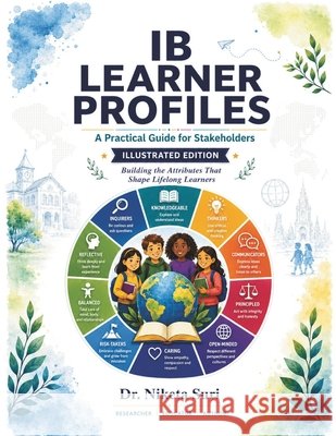 IB Learner Profiles: A Practical Guide for Stakeholders: Illustrated Editon Anoop Suri Niketa Suri Fcct 9789359372136 Self Publisher