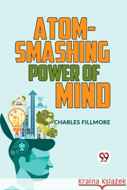 Atom-Smashing Power Of Mind Charles Fillmore 9789359394367 Double 9 Books