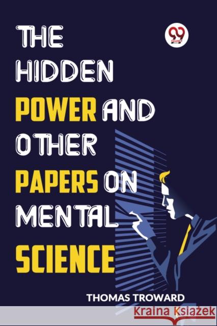 The Hidden Power And Other Papers On Mental Science Thomas Troward 9789359394473