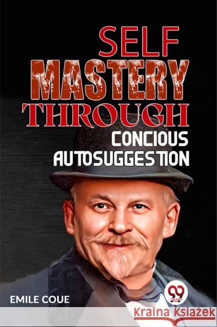 Self Mastery Through Conscious Autosuggestion Emile Coue 9789359394657 Double 9 Books