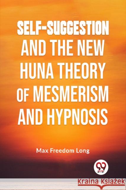 Self-Suggestion And The New Huna Theory Of Mesmerism And Hypnosis Max Freedom Long 9789359394664