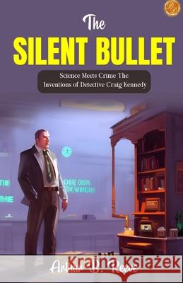 The Silent Bullet Arthur B. Reeve 9789359570198 DD Sales and Distributors