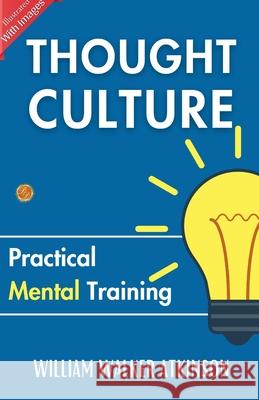 Thought Culture: Practical Mental Training (Illustrated) William Walker Atkinson 9789359572154