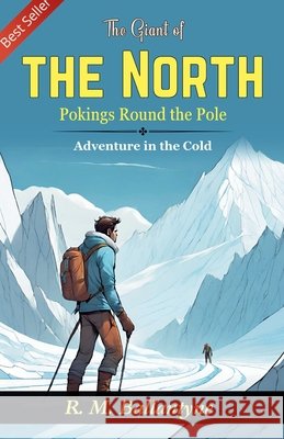 The Giant of the North: Pokings Round the Pole Robert Michael Ballantyne 9789359572161 DD Sales and Distributors