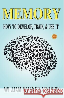 Memory: How to Develop, Train, and Use It William Walker Atkinson 9789359573779 DD Sales and Distributors