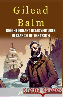 Gilead Balm, Knight Errant His Adventures in Search of The Truth: Jules Verne Takes Readers on a Quest for Truth with Gilead Balm Jules Verne 9789359575377