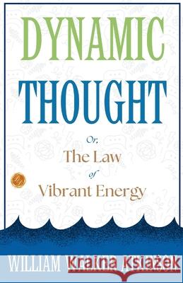 Dynamic Thought; Or, The Law of Vibrant Energy William Walker Atkinson 9789359575711 DD Sales and Distributors