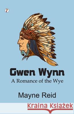 Gwen Wynn: A Romance of the Wye Mayne Reid 9789359831480 Pharos Books Private Limited