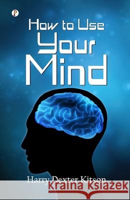 How to Use Your Mind Harry Dexter Kitson 9789359831893 Pharos Books Private Limited