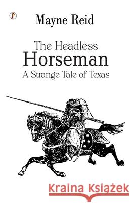 The Headless Horseman: A Strange Tale of Texas Mayne Reid 9789359836768 Pharos Books Private Limited